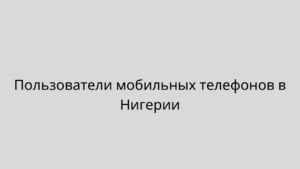 Пользователи мобильных телефонов в Нигерии